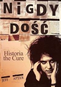 Nigdy dość. Historia the Cure - Jeff Apter