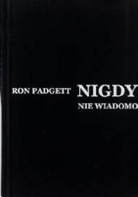 Nigdy nie wiadomo. Wiersze - Ron Padgett