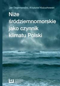 Niże śródziemnomorskie jako czynnik klimatu Polski - Krzysztof Kożuchowski, Jan Degirmendžić