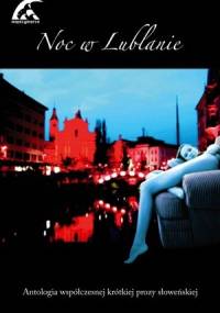 Noc w Lublanie. Antologia współczesnej krótkiej prozy słoweńskiej