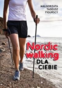 Nordic Walking dla ciebie - Małgorzata Figurska, Figurski Tadeusz
