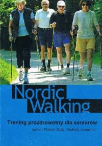 Nordic walking. Trening prozdrowotny dla seniorów - Robert Szaj