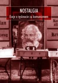 Nostalgia. Eseje o tęsknocie za komunizmem