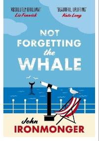 Not Forgetting the Whale - John Ironmonger