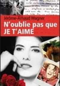 N'oublie pas que JE T'AIME - Jérôme-Arnaud Wagner