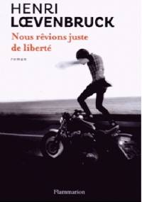Nous rêvions juste de liberté - Henri Loevenbruck