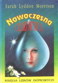 Nowoczesna czarownica. Księga leków domowych - Sarah Lyddon Morrison