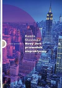 Nowy Jork. Przewodnik niepraktyczny - Kamila Sławińska
