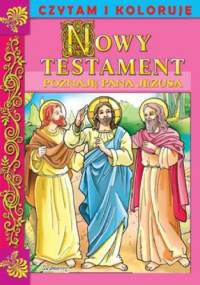 Nowy Testament. Poznaję Pana Jezusa. Czytam i koloruję - praca zbiorowa