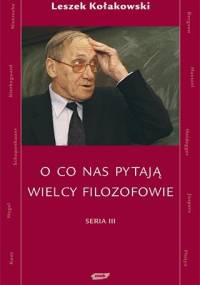 O co nas pytają wielcy filozofowie. Seria III - Leszek Kołakowski