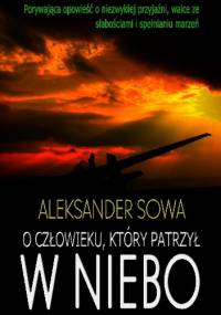 O człowieku, który patrzył  w niebo - Aleksander Sowa
