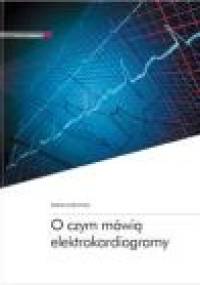 O czym mówią elektrokardiogramy - Barbara Dąbrowska