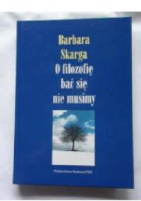 O filozofię bać się nie musimy - Barbara Skarga