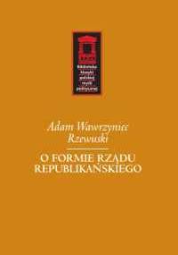 O formie rządu republikańskiego - Adam Wawrzyniec Rzewuski