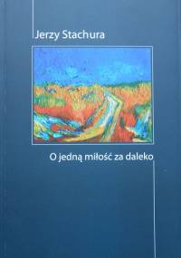 O jedną miłość za daleko - Jerzy Stachura