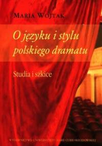 O języku i stylu polskiego dramatu. Studia i szkice - Maria Wojtak