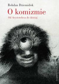 O komizmie. Od Arystotelesa do dzisiaj - Bohdan Dziemidok