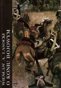 O koniu bojowym. Z zapisków kawalerzysty. - Wiesław Antoni Lasocki