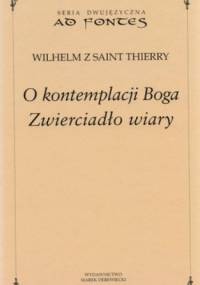 O kontemplacji Boga. Zwierciadło wiary - Wilhelm z Saint Thierry