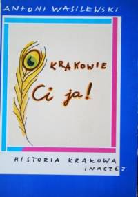 O Krakowie ci ja! : historia Krakowa inaczej. - Antoni Wasilewski