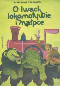 O lwach, lokomotywie i małpce - Stanisław Grabowski