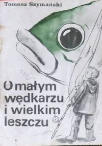 O małym wędkarzu i wielkim leszczu - Tomasz Szymański