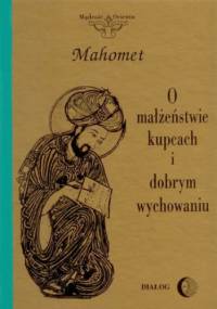 O małżeństwie, kupcach i dobrym wychowaniu. Wybór hadisów - Mahomet