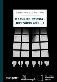 (O miasto, miasto - Jeruzalem żalu...) - Kamil Baczyński Krzysztof