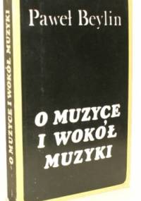 O muzyce i wokół muzyki : felietony - Paweł Beylin