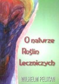 O naturze roślin leczniczych - Wilhelm Pelikan