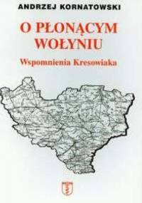 O płonącym Wołyniu Wspomnienia kresowiaka - Andrzej Kornatowski