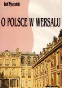 O Polsce w Wersalu - Lech Wyszczelski