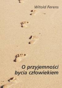 O przyjemności bycia człowiekiem - Witold Ferens