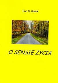 O SENSIE ŻYCIA - Ewa Danuta Białek