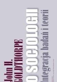 O socjologii. Integracja badań i teorii. - John H. Goldthorpe