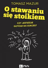 O stawaniu się stoikiem. Czy jesteście gotowi na sukces? - Tomasz Mazur