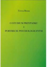 O studium przypadku i portrecie psychologicznym - Teresa Rzepa