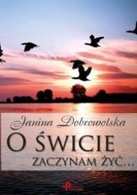 O świcie zaczynam żyć... - Janina Dobrowolska