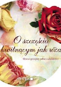 O szczęściu kwitnącym jak róża - praca zbiorowa