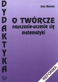 O twórcze nauczanie-uczenie się matematyki - Anna Malenda