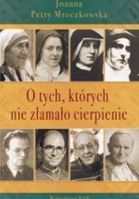 O tych, których nie złamało cierpienie - Joanna Petry-Mroczkowska