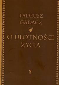O ulotności życia - Tadeusz Gadacz