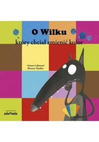 O Wilku, który chciał zmienić kolor - Orianne Lallemand