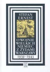 O wojnie wielkich Niemiec z Żydami Warszawy 1939-1943 - Stefan Ernest