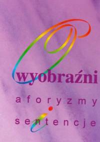 O wyobraźni: aforyzmy i sentencje - praca zbiorowa