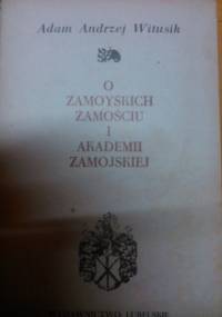O Zamoyskich, Zamościu i Akademii Zamojskiej - Adam A. Witusik