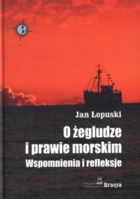 O żegludze i prawie morskim. Wspomnienia i refleksje - Jan Łopuski