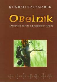 Obelnik. Opowieść bartna z pradziejów Krajny - Konrad Kaczmarek