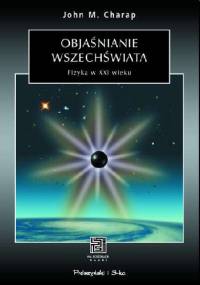 Objaśnianie wszechświata. Fizyka w XXI w. - John M. Charap