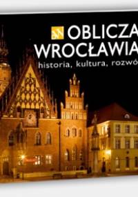 Oblicza Wrocławia - historia, kultura, rozwój - praca zbiorowa
